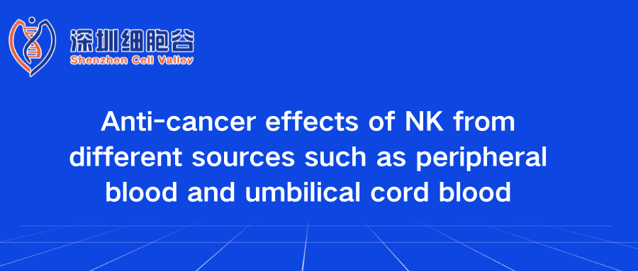 Anti-cancer effects of NK from different sources such as peripheral blood and umbilical cord blood